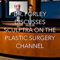 Watch Video: DR. FORLEY DISCUSSES SCULPTRA ON THE PLASTIC SURGERY CHANNEL